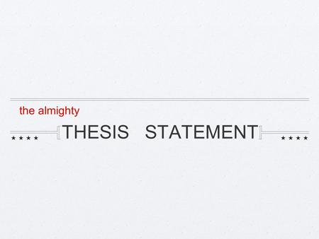 THESIS STATEMENT the almighty. THESIS STATEMENT THIS IS THE SENTENCE THAT CONTAINS THE MAIN ARGUMENT OF YOUR PAPER!