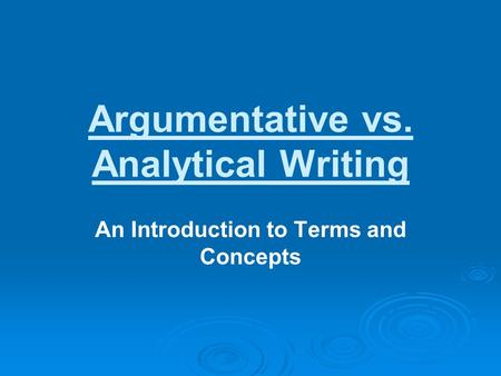 Argumentative vs. Analytical Writing An Introduction to Terms and Concepts.