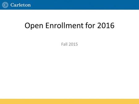 Open Enrollment for 2016 Fall 2015. Agenda Medical (Maize, Blue, HRA’s, HSA’s) Flex (FSA, DCSA) Dental Vision Life, AD&D, Long Term Disability Teladoc.