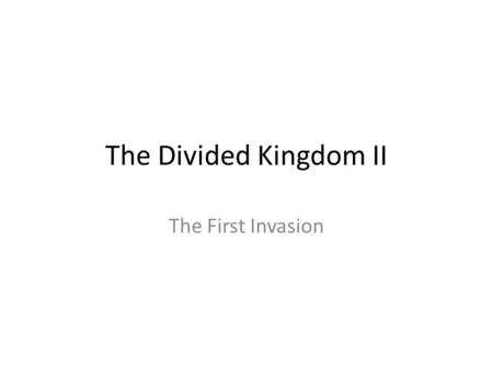 The Divided Kingdom II The First Invasion. Jehoahaz Is Made King After Josiah died, the people made Jehoahaz, his son, king He did evil and only reigned.