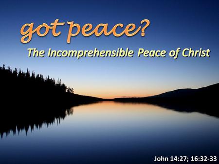 John 14:27; 16:32-33. Life in the World – got any peace? Life in the World – got any peace? – Affliction (2 Chr. 18:26; Mk. 5:34) – Anger (Jer. 25:37)