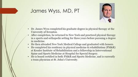 James Wyss, MD, PT Dr. James Wyss completed his graduate degree in physical therapy at the University of Scranton. After completion, he returned to New.