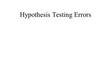 Hypothesis Testing Errors. Hypothesis Testing Suppose we believe the average systolic blood pressure of healthy adults is normally distributed with mean.