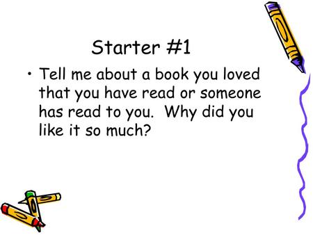 Starter #1 Tell me about a book you loved that you have read or someone has read to you. Why did you like it so much?