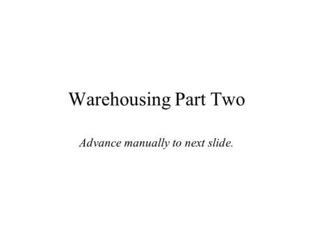 Warehousing Part Two Advance manually to next slide.