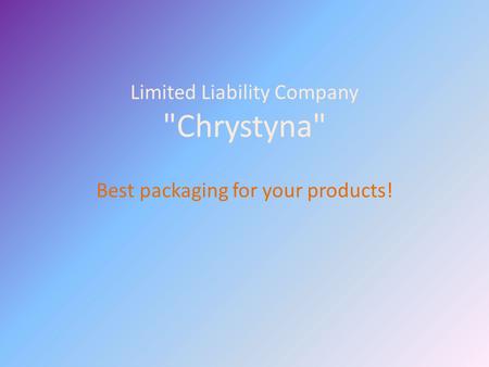 Limited Liability Company Chrystyna Best packaging for your products!