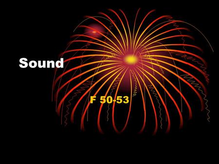 Sound F 50-53. What Makes Sound? Sound is provided by making something move back and forth  vibration Many of the vibrations are too fast for you to.