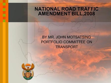 BY MR. JOHN MOTSATSING PORTFOLIO COMMITTEE ON TRANSPORT NATIONAL ROAD TRAFFIC AMENDMENT BILL,2008.