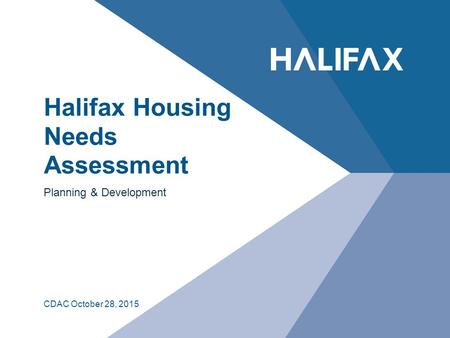 Halifax Housing Needs Assessment Planning & Development CDAC October 28, 2015.