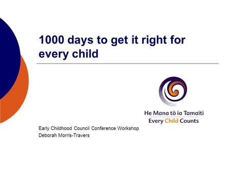 1000 days to get it right for every child Early Childhood Council Conference Workshop Deborah Morris-Travers.