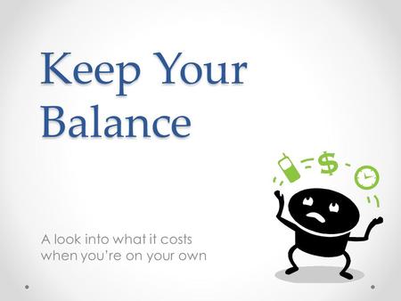 Keep Your Balance A look into what it costs when you’re on your own.