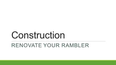 Construction RENOVATE YOUR RAMBLER. Your Job You work for an Interior Design firm that has been hired to redesign a residence (use your own house, apartment,