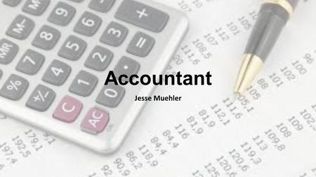 Accountant Jesse Muehler. Accountant Prepare and examine financial records Make sure that records are accurate and that taxes are paid right Perform overviews.