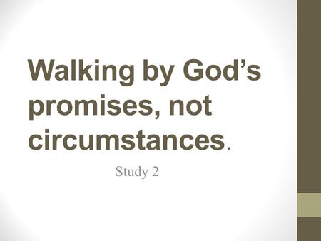 Walking by God’s promises, not circumstances. Study 2.