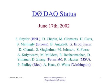 June 17th, 2002Gustaaf Brooijmans - All Experimenter's Meeting 1 DØ DAQ Status June 17th, 2002 S. Snyder (BNL), D. Chapin, M. Clements, D. Cutts, S. Mattingly.