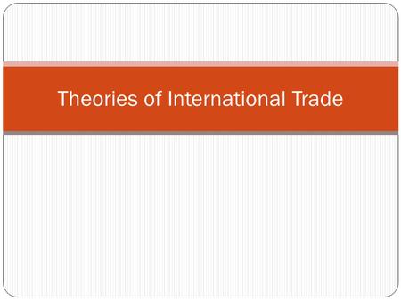 Theories of International Trade. Exchange of goods across the national borders Fundamental principals for international trade and shifting trade patterns.