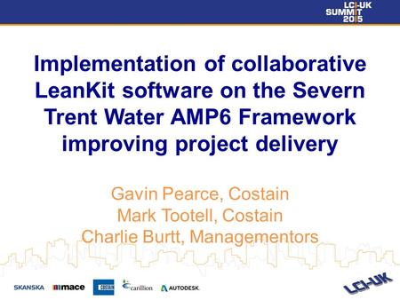 Implementation of collaborative LeanKit software on the Severn Trent Water AMP6 Framework improving project delivery Gavin Pearce, Costain Mark Tootell,