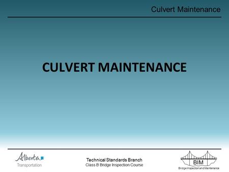 BIM Bridge Inspection and Maintenance Technical Standards Branch Class B Bridge Inspection Course Culvert Maintenance CULVERT MAINTENANCE.