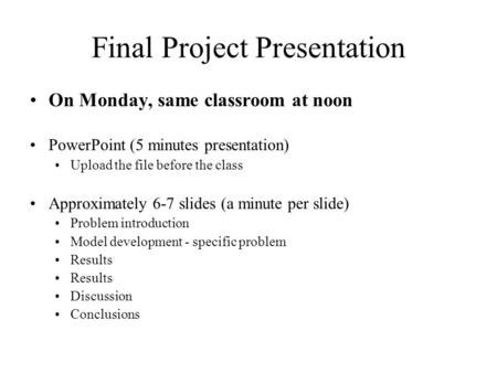 Final Project Presentation On Monday, same classroom at noon PowerPoint (5 minutes presentation) Upload the file before the class Approximately 6-7 slides.