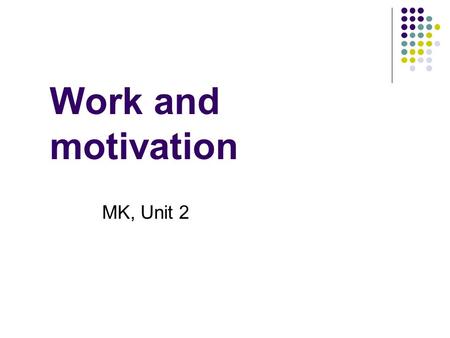 Work and motivation MK, Unit 2. Maslow’s Hierarchy of Needs.