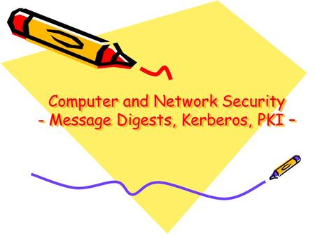 Computer and Network Security - Message Digests, Kerberos, PKI –
