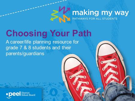 Choosing Your Path A career/life planning resource for grade 7 & 8 students and their parents/guardians.