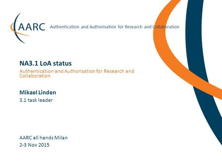 Https://aarc-project.eu Authentication and Authorisation for Research and Collaboration Mikael Linden AARC all hands Milan Authentication and Authorisation.