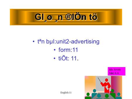 English 11 GI¸o ¸n ®IÖn tö tªn bµI:unit2-advertising form:11 tiÕt: 11. M« h×nh häc n.n.