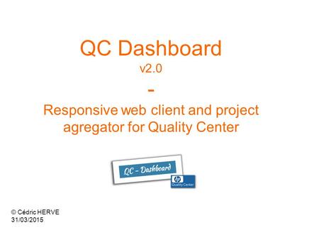 QC Dashboard v2.0 - Responsive web client and project agregator for Quality Center © Cédric HERVE 31/03/2015.