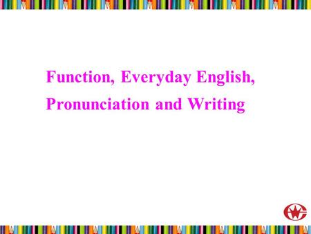 Function, Everyday English, Pronunciation and Writing.