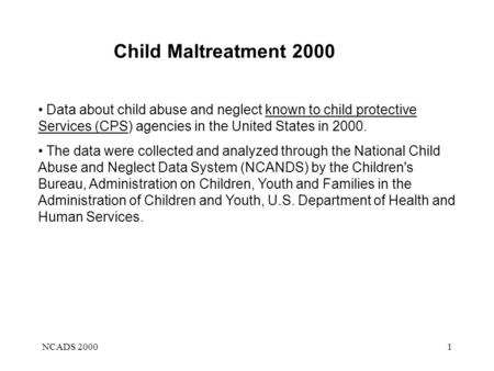 NCADS 20001 Child Maltreatment 2000 Data about child abuse and neglect known to child protective Services (CPS) agencies in the United States in 2000.