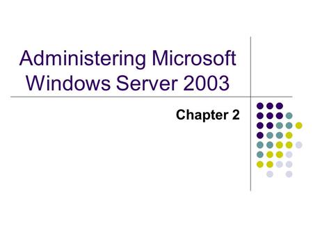 Administering Microsoft Windows Server 2003 Chapter 2.