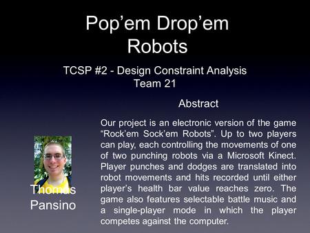 TCSP #2 - Design Constraint Analysis Team 21 Pop’em Drop’em Robots Abstract Our project is an electronic version of the game “Rock’em Sock’em Robots”.
