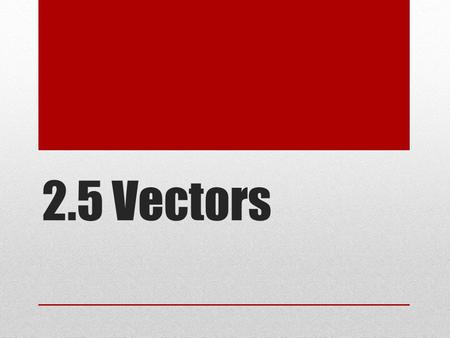 2.5 Vectors. The sum of two or more vectors is called their resultant. Combining vectors is quite simple when they are parallel: If they are in the same.