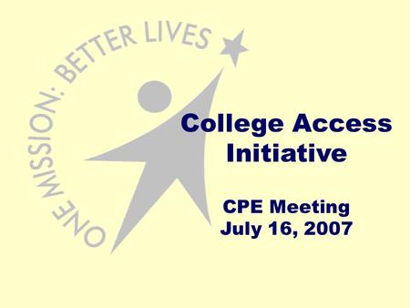 College Access Initiative CPE Meeting July 16, 2007.
