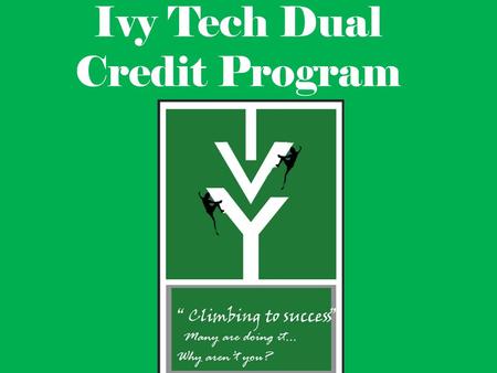 Ivy Tech Dual Credit Program. What is the dual credit program? High school students get to earn high school and Ivy Tech college credits at the same time.