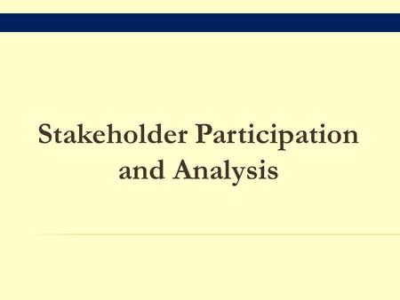 Stakeholder Participation and Analysis.  What is meaningful participation?  What is a stakeholder?  Why stakeholder participation?  What is participation?