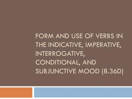 Form and Use of Verbs in the Indicative, Imperative, Interrogative, Conditional, and Subjunctive Mood (8.36d)