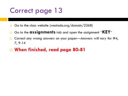 Correct page 13  Go to the class website (westada.org/domain/2368)  Go to the assignments tab and open the assignment “ KEY ”  Correct any wrong answers.