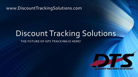 Discount Tracking Solutions www.DiscountTrackingSolutions.com THE FUTURE OF GPS TRACKING IS HERE!