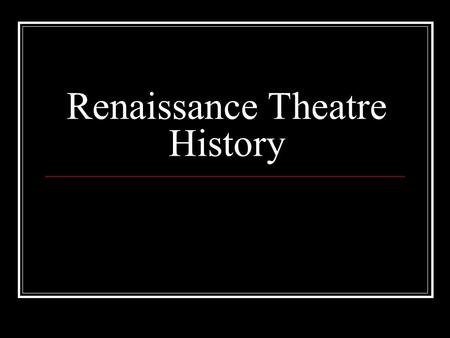Renaissance Theatre History. Renaissance Drama (1500 – 1700 CE) Renaissance means rebirth of classical knowledge.