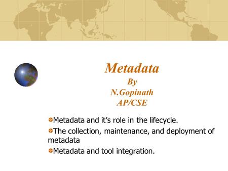 Metadata By N.Gopinath AP/CSE Metadata and it’s role in the lifecycle. The collection, maintenance, and deployment of metadata Metadata and tool integration.