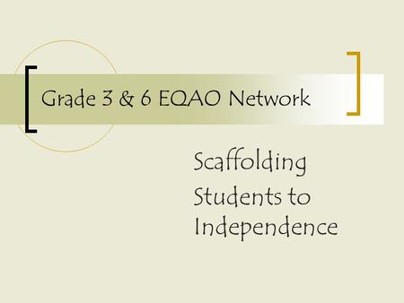 Grade 3 & 6 EQAO Network Scaffolding Students to Independence.