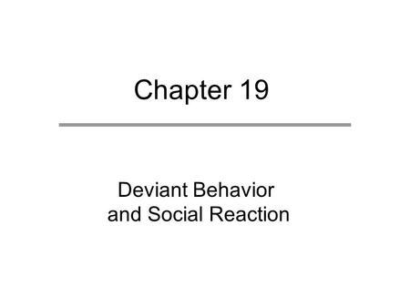 Chapter 19 Deviant Behavior and Social Reaction. Chapter Outline The Violation of Norms Reactions to Norm Violations Labeling and Secondary Deviance Formal.