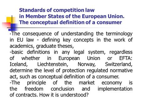 Standards of competition law in Member States of the European Union. The conceptual definition of a consumer - The consequence of understanding the terminology.