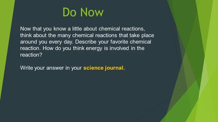 Do Now Now that you know a little about chemical reactions, think about the many chemical reactions that take place around you every day. Describe your.