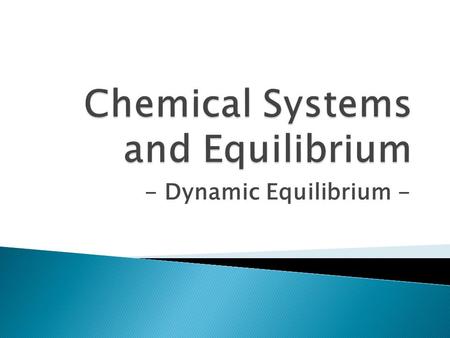 - Dynamic Equilibrium -.  I will be able to explain the concept of chemical equilibrium and its relationship to the concentrations of reactants and products.