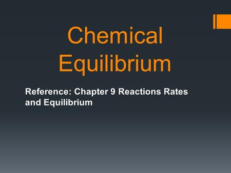 Chemical Equilibrium Reference: Chapter 9 Reactions Rates and Equilibrium.