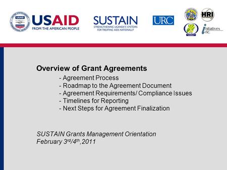 Overview of Grant Agreements - Agreement Process - Roadmap to the Agreement Document - Agreement Requirements/ Compliance Issues - Timelines for Reporting.