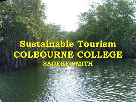 Sustainable Tourism COLBOURNE COLLEGE SADEKE SMITH.